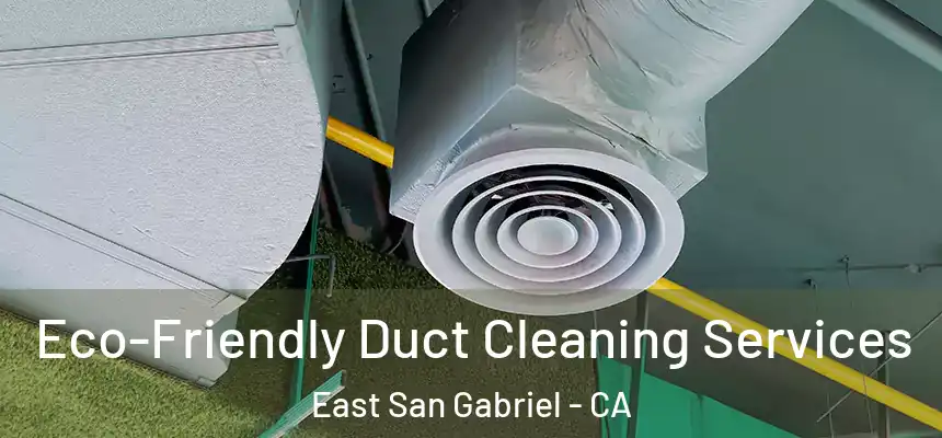 Eco-Friendly Duct Cleaning Services East San Gabriel - CA