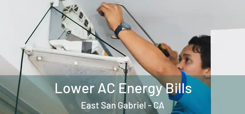 Lower AC Energy Bills East San Gabriel - CA