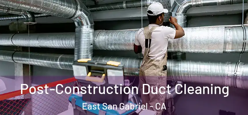 Post-Construction Duct Cleaning East San Gabriel - CA